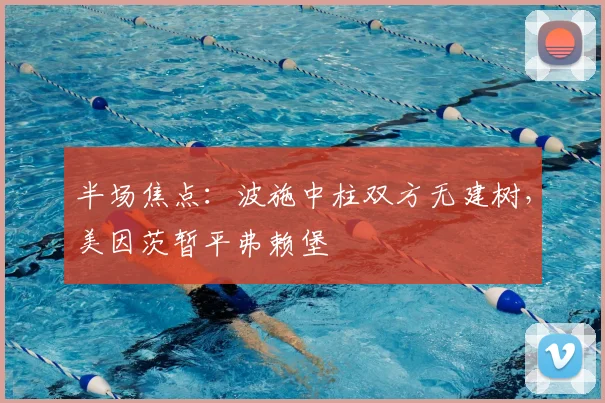 半场焦点：波施中柱双方无建树，美因茨暂平弗赖堡