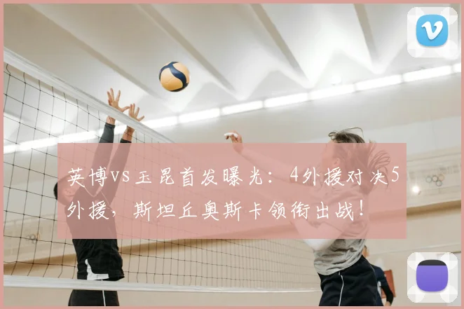 英博vs玉昆首发曝光：4外援对决5外援，斯坦丘奥斯卡领衔出战！